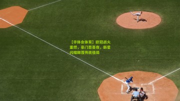 【华体会体育】欧冠战火重燃，豪门悲喜夜，新星闪耀颠覆传统格局